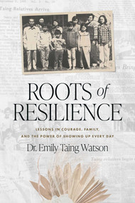 Roots of Resilience (Lessons in Courage, Family, and the Power of Showing Up Every Day) by Emily Taing Watson, 9798891881259