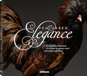 Feathered Elegance (A Photographic Celebration of Chickens) by Moreno Monti, Matteo Tranchellini, 9783961717422