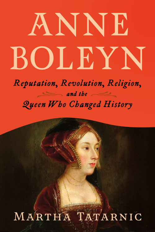 Anne Boleyn (Reputation, Revolution, Religion, and the Queen Who Changed History) by Martha Tatarnic, 9781640658592