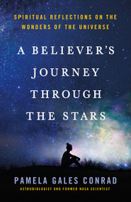 A Believer's Journey Through the Stars (Spiritual Reflections on the Wonders of the Universe) by Pamela Gales Conrad, 9781640658851