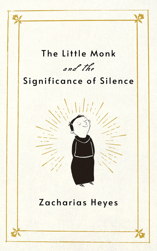 The Little Monk and the Significance of Silence by Zacharias Heyes, Elli Bruder, 9781640659131
