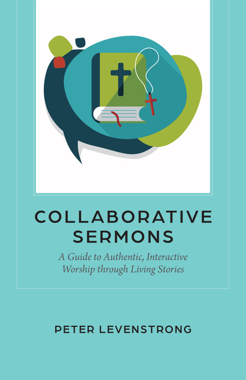 Collaborative Sermons (A Guide to Authentic, Interactive Worship through Living Stories) by Peter Levenstrong, 9781640659193