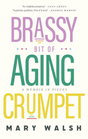 Brassy Bit of Aging Crumpet (A Memoir in Pieces) by Mary Walsh, 9781443471978