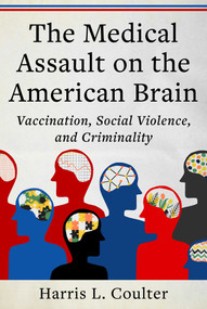 Medical Assault on the American Brain (Vaccination, Social Violence, and Criminality) by Harris L. Coulter, 9781510785281