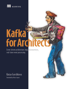 Kafka for Architects (Event-driven architecture, logs, microservices, real-time event processing) by Katya Gorshkova, 9781633436411