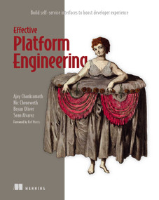 Effective Platform Engineering (Build self-service interfaces to boost developer experience) by Ajay Chankramath, Sean Alvarez, Bryan Oliver, Nic Cheneweth, 9781633436497