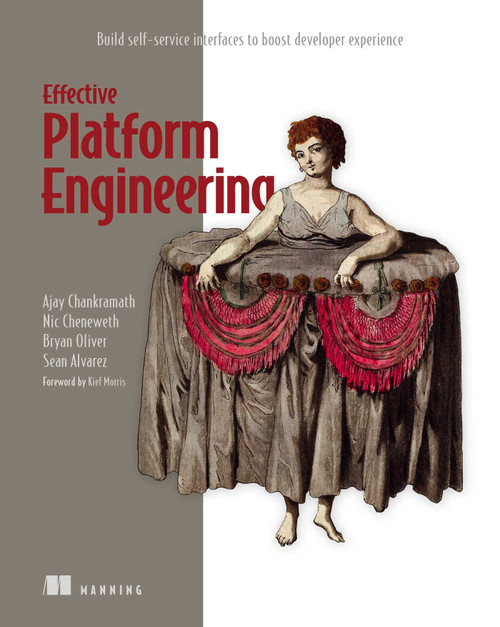 Effective Platform Engineering (Build self-service interfaces to boost developer experience) by Ajay Chankramath, Sean Alvarez, Bryan Oliver, Nic Cheneweth, 9781633436497