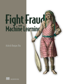 Fight Fraud with Machine Learning by Ashish Ranjan Jha, 9781633438224