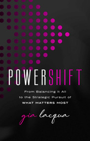 PowerShift (From Balancing It All to the Strategic Pursuit of What Matters Most) by Gia Lacqua, 9781637634813