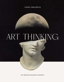 Art Thinking (Art, Meaning and Brand Leadership) by Vadim Grigoryan, 9781738503575