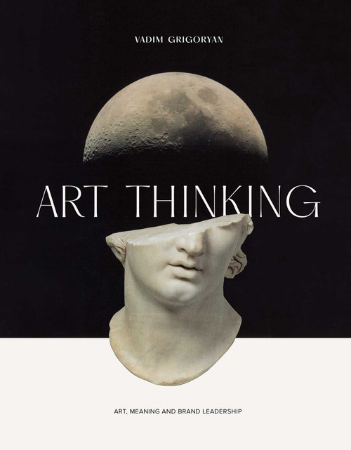 Art Thinking (Art, Meaning and Brand Leadership) by Vadim Grigoryan, 9781738503575