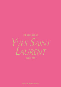 The Essence of Yves Saint Laurent (Unfolded) - 9788794190602 by Kelly  Reising, 9788794190602