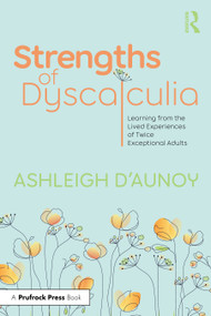 Strengths of Dyscalculia (Learning from the Lived Experiences of Twice Exceptional Adults) by Ashleigh D'Aunoy, 9781032864969