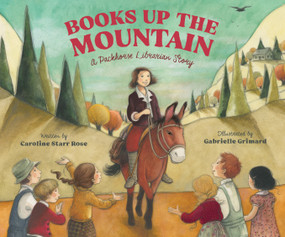 Books Up the Mountain (A Packhorse Librarian Story) by Caroline Starr Rose, Gabrielle Grimard, 9781956393217