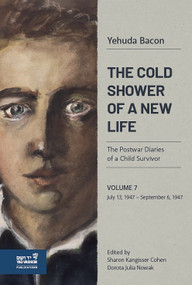 The Cold Shower of a New Life (The Postwar Diaries of a Child Survivor. Vol. 7 - July 13, 1947-September 5, 1947) by Yehuda Bacon, Sharon Kangisser Cohen, Dorota Julia Nowak, 9789653087187