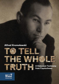 To Tell the Whole Truth (A Holocaust Testimony from Częstochowa) by Alfred Kromolowski, 9789653087217
