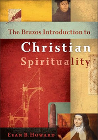 The Brazos Introduction to Christian Spirituality - 9781587437137 by Evan B. Howard, 9781587437137