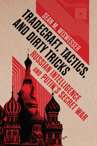 Tradecraft, Tactics, and Dirty Tricks (Russian Intelligence and Putin's Secret War) by Sean Michael Wiswesser, 9781682476017