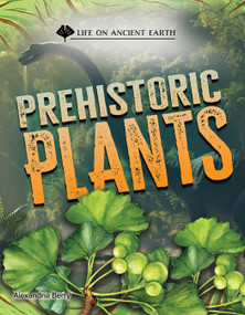 Prehistoric Plants by Alexandria Berry, 9781668973134
