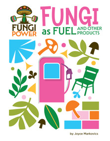 Fungi as Fuel and Other Products by Joyce Markovics, 9781668973318
