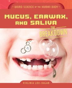 Mucus, Earwax, and Saliva by Virginia Loh-Hagan, 9781668973547