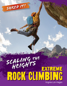 Scaling the Heights (Extreme Rock Climbing) by Virginia Loh-Hagan, 9781668973592
