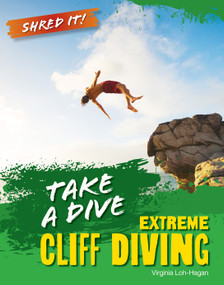 Take a Dive (Extreme Cliff Diving) by Virginia Loh-Hagan, 9781668973660