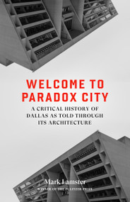 Welcome to Paradox City (A Critical History of Dallas as Told Through Its Architecture) by Mark Lamster, 9781646054404