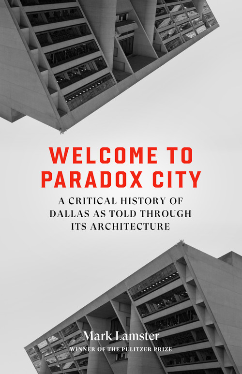 Welcome to Paradox City (A Critical History of Dallas as Told Through Its Architecture) by Mark Lamster, 9781646054404
