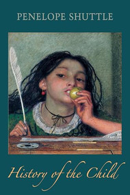 History of the Child by Penelope Shuttle, 9781780377858