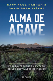 Alma de agave: Pasado, presente y futuro de los destilados de México / Agave Spirits: The Past, Present, and Future of Mezcal (Spanish Edition) by Gary Paul Nabhan, David Suro Piñera, René Tapia, Hugo López Araiza Bravo, 9786073931120