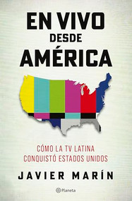 En vivo desde América: Cómo la TV Latina conquistó Estados Unidos (Spanish Edition) by Javier Marín, 9786073931632