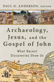 Archaeology, Jesus, and the Gospel of John (What Recent Discoveries Show Us) by Paul N. Anderson, 9780802879899