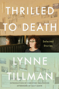 Thrilled to Death (Selected Stories) - 9781593768140 by Lynne Tillman, Christine Smallwood, Lucy Sante, 9781593768140