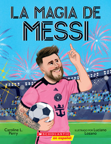 La magia de Messi (Messi's Magic): Cómo Lionel Messi se convirtió en el mejor (Spanish Edition) by Caroline L. Perry, Luciano Lozano, 9798225061487