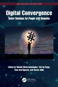 Digital Convergence (Better Solutions for People with Dementia) by Nilmini Wickramasinghe, Thu Ha Dang, Tuan Anh Nguyen, Sasan Adibi, 9781032779775