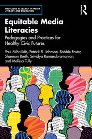 Equitable Media Literacies (Pedagogies and Practices for Healthy Civic Futures) by Paul Mihailidis, Patrick R. Johnson, Bobbie Foster, Shannon Burth, Srividya Ramasubramanian, Melissa Tully, 9781032620695