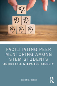 Facilitating Peer Mentoring Among STEM Students (Actionable Steps for Faculty) by Jillian L. Wendt, 9781032914398