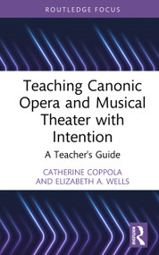 Teaching Canonic Opera and Musical Theater with Intention (A Teacher's Guide) by Catherine Coppola, Elizabeth A. Wells, 9781032774220