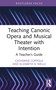Teaching Canonic Opera and Musical Theater with Intention (A Teacher's Guide) by Catherine Coppola, Elizabeth A. Wells, 9781032774220