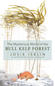 The Mysterious World of the Bull Kelp Forest by Josie Iselin, Ellen Litwiller, 9781597147019