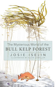 The Mysterious World of the Bull Kelp Forest by Josie Iselin, Ellen Litwiller, 9781597147019