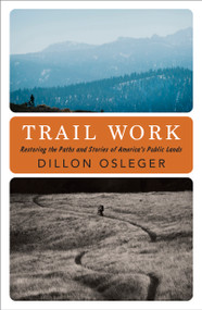 Trail Work (Restoring the Paths and Stories of America's Public Lands) by Dillon Osleger, 9781597147132