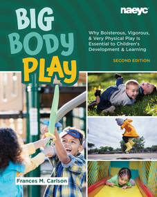 Big Body Play (Why Boisterous, Vigorous, and Very Physical Play Is Essential to Children's Development & Learning) - 9781952331466 by Frances M. Carlson