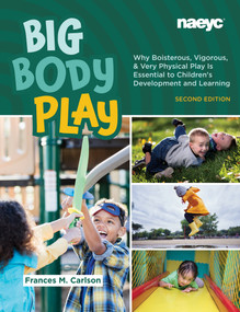 Big Body Play (Why Boisterous, Vigorous, and Very Physical Play Is Essential to Children's Development and Learning) - 9781952331466 by Frances Carlson