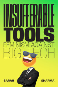 Insufferable Tools (Feminism Against Big Tech) by Sarah Sharma, 9781478038559