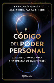 El código del poder personal: 22 secretos para sanar y manifestar lo que mereces / The Code to Your Power (Spanish Edition) by Emma Ailín García, Alejandra Parra Rincón, 9786073931618