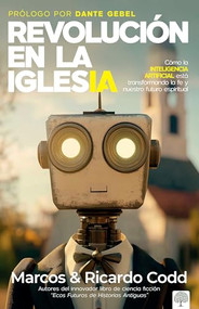 Revolución de la iglesia (Cómo la inteligencia artificial está transformando la fe y nuestro futuro espiritual) (Spanish Edition) by Ricardo Codd, Marcos Codd, 9781960436986