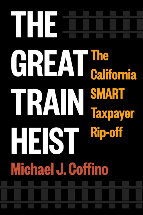 The Great Train Heist (The California SMART Taxpayer Rip-off) by Michael J. Coffino, 9781510786295