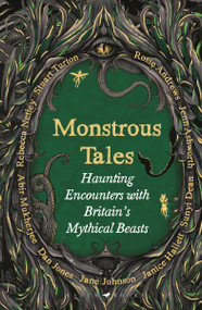 Monstrous Tales (Haunting encounters with Britain's mythical beasts) by Rosie Andrews, Helen-Rose Andrews, Jenn Ashworth, Sunyi Dean, Janice Hallett, Jane Johnson, Dan Jones, Abir Mukherjee, Rebecca Netley, Stuart Turton, 9781526692320
